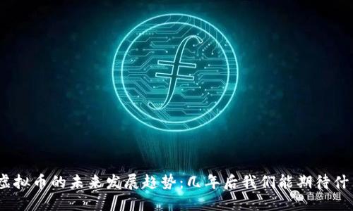 : 虚拟币的未来发展趋势：几年后我们能期待什么？