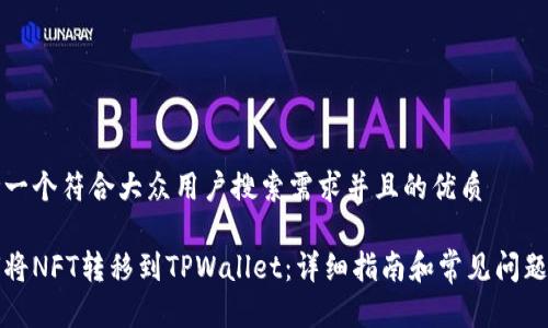 思考一个符合大众用户搜索需求并且的优质

如何将NFT转移到TPWallet：详细指南和常见问题解答