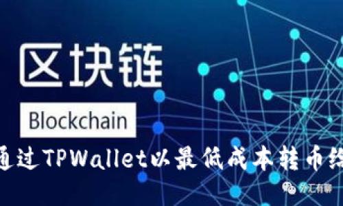 如何通过TPWallet以最低成本转币给朋友