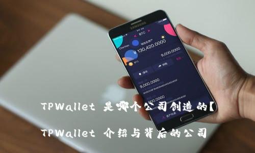 TPWallet 是哪个公司创造的？

TPWallet 介绍与背后的公司