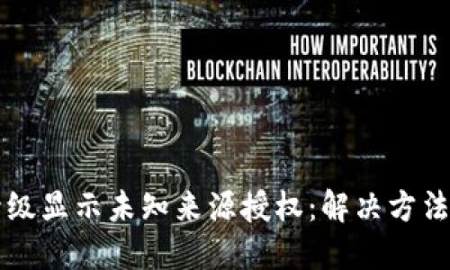TPWallet升级显示未知来源授权：解决方法与使用技巧