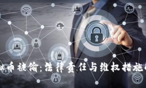 虚拟币被偷：法律责任与维权措施解析