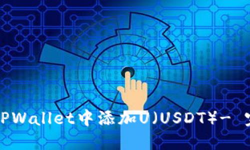 如何在TPWallet中添加U（USDT）- 完整指南