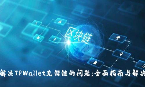 如何解决TPWallet充错链的问题：全面指南与解决方案