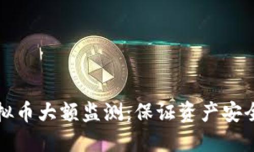 如何进行虚拟币大额监测：保证资产安全的全面指南