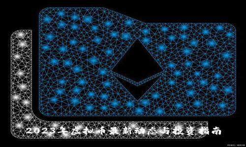 2023年虚拟币最新动态与投资指南