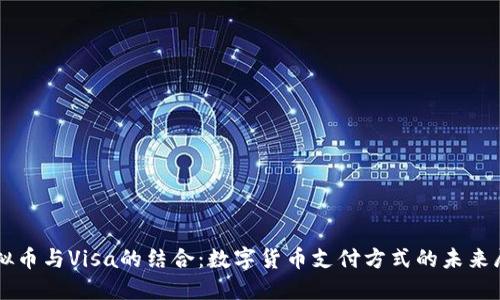 虚拟币与Visa的结合：数字货币支付方式的未来展望