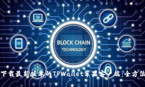 如何下载最新版本的TPWallet苹果客户端：全方位指南