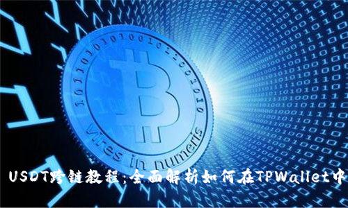 TPWallet USDT跨链教程：全面解析如何在TPWallet中转换USDT