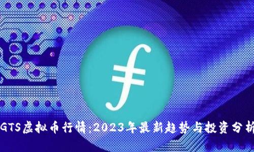GTS虚拟币行情：2023年最新趋势与投资分析