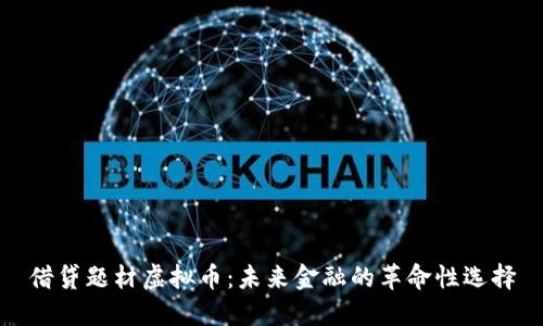 借贷题材虚拟币：未来金融的革命性选择