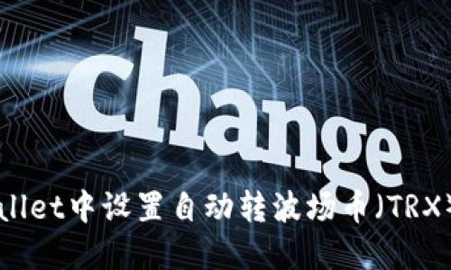 如何在TPWallet中设置自动转波场币（TRX）的详细指南