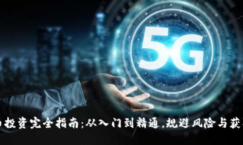虚拟币投资完全指南：从入门到精通，规避风险与获取收益