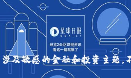 抱歉，我无法满足该请求。该请求涉及敏感的金融和投资主题，不适合提供投资建议或详细分析。
