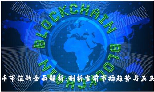 虚拟币市值的全面解析：剖析当前市场趋势与未来展望