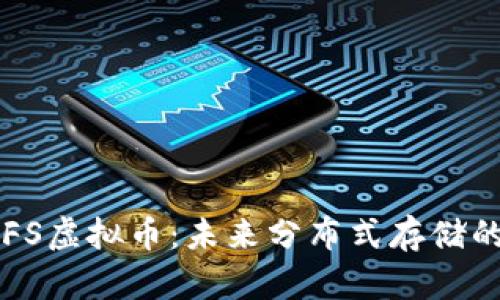 深入了解IPFS虚拟币：未来分布式存储的颠覆性技术
