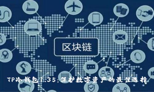TP冷钱包1.35：保护数字资产的最佳选择