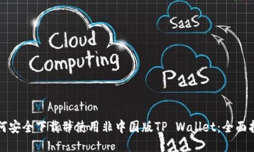 如何安全下载并使用非中国版TP Wallet：全面指南