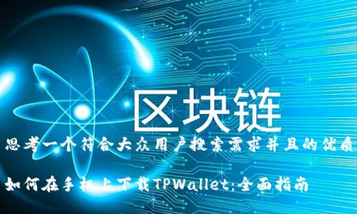 思考一个符合大众用户搜索需求并且的优质

如何在手机上下载TPWallet：全面指南