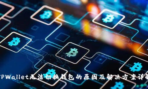 TPWallet无法切换钱包的原因及解决方案详解
