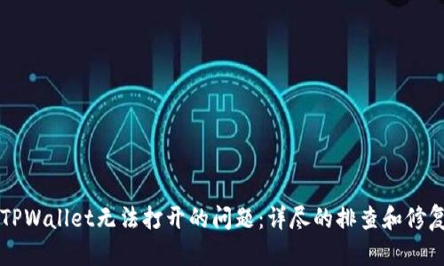 解决TPWallet无法打开的问题：详尽的排查和修复指南