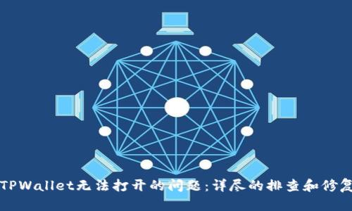 解决TPWallet无法打开的问题：详尽的排查和修复指南
