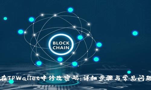 如何在TPWallet中修改密码：详细步骤与常见问题解答