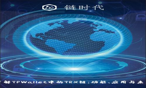 深入了解TPWallet中的TRX链：功能、应用与未来发展