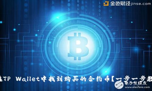 优质 如何在TP Wallet中找到购买的合约币？一步一步教你解决问题