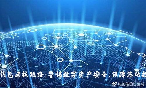 虚拟币钱包老板跑路：警惕数字资产安全，保障您的投资利益