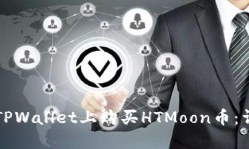 如何在TPWallet上购买HTMoon币：详细指南