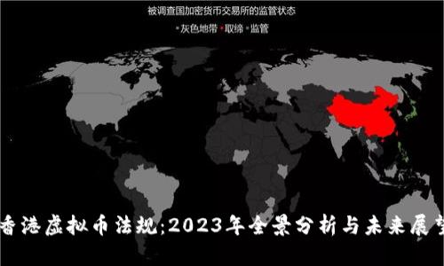 香港虚拟币法规：2023年全景分析与未来展望
