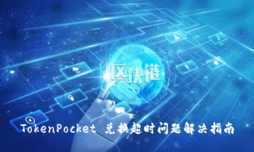 TokenPocket 兑换超时问题解决指南