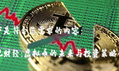 以下是符合您需求的内容：

央视财经：虚拟币的未来与投资策略解析