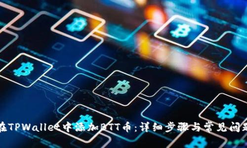 如何在TPWallet中添加BTT币：详细步骤与常见问题解答
