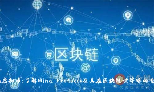 Mina虚拟币：了解Mina Protocol及其在区块链世界中的重要性