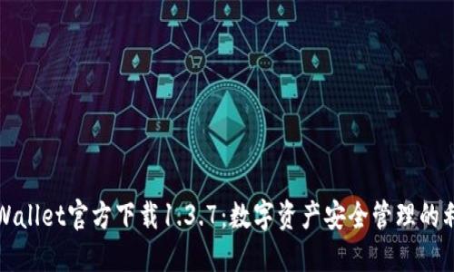 TPWallet官方下载1.3.7：数字资产安全管理的利器
