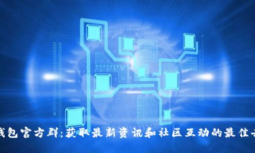 TP钱包官方群：获取最新资讯和社区互动的最佳去处