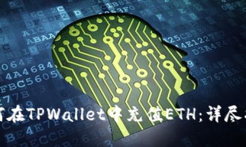如何在TPWallet中充值ETH：详尽指南