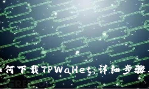 安卓手机如何下载TPWallet：详细步骤与实用攻略