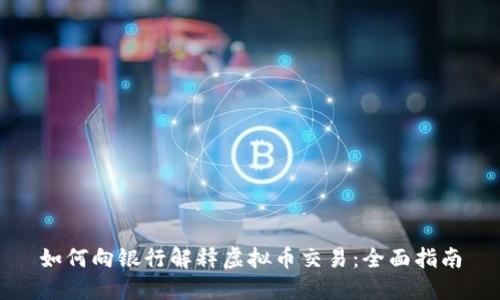 如何向银行解释虚拟币交易：全面指南