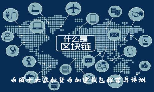币圈十大虚拟货币加密钱包推荐与评测