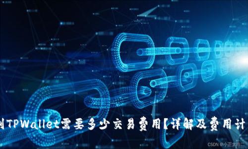 币转到TPWallet需要多少交易费用？详解及费用计算方法