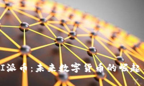 深入了解PI派币：未来数字货币的崛起与投资潜力