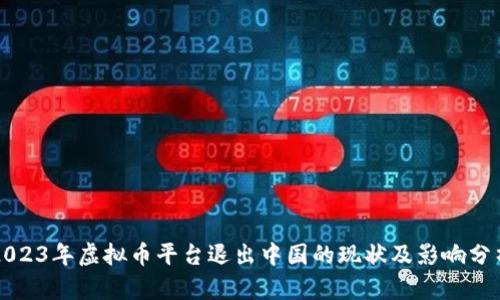2023年虚拟币平台退出中国的现状及影响分析