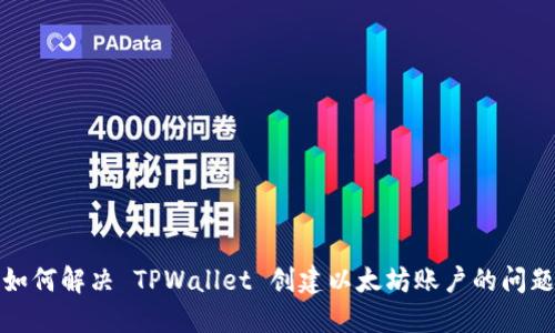 如何解决 TPWallet 创建以太坊账户的问题
