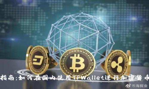 完整指南：如何在国内使用TPWallet进行加密货币管理