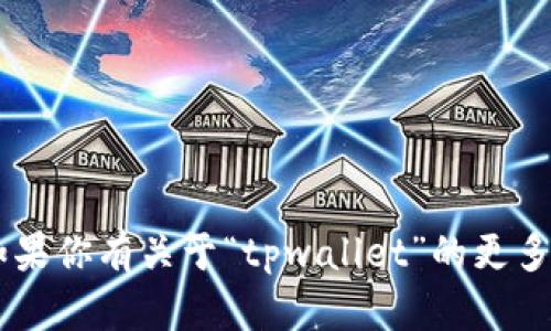 看起来你提到的“tpwallet”似乎是某种特定的数字钱包或者应用。如果你有关于“tpwallet”的更多具体问题或者想了解的内容，请提供更多信息，以便我更好地帮助你。