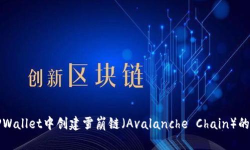 如何在TPWallet中创建雪崩链（Avalanche Chain）的详细指南