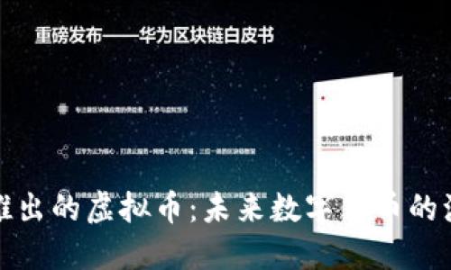 中国即将推出的虚拟币：未来数字货币的演变与影响